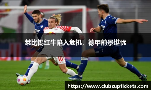 莱比锡红牛陷入危机，德甲前景堪忧
