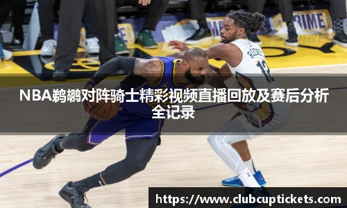 NBA鹈鹕对阵骑士精彩视频直播回放及赛后分析全记录