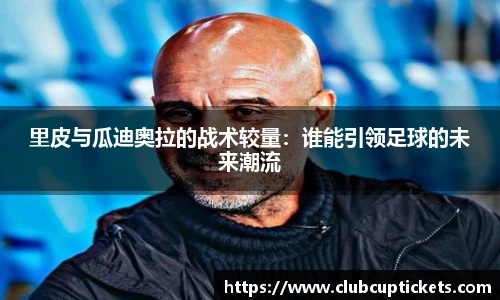 里皮与瓜迪奥拉的战术较量：谁能引领足球的未来潮流